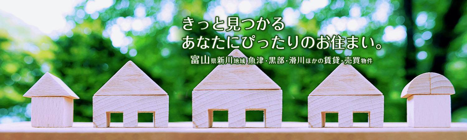 富山県新川地域 魚津・黒部・滑川ほかの賃貸・売買物件 きっと見つかる あなたにぴったりのお住まい。